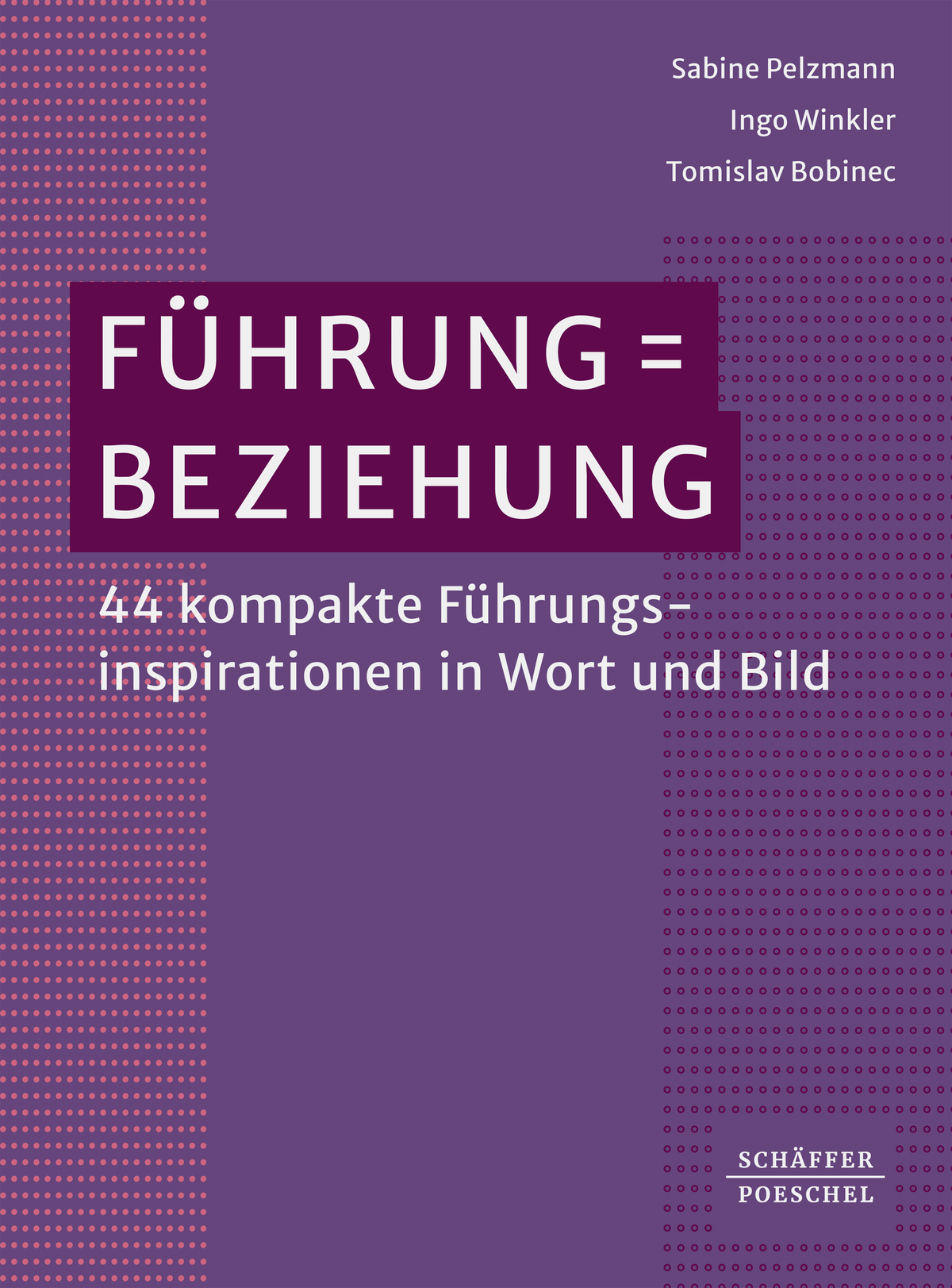 Führung = Beziehung, 44 kompakte Führungsinspirationen in Wort und Bild von Sabine Pelzmann, Ingo Winkler und Tomislav Bobinec, Schäffer-Poeschel Verlag Stuttgart