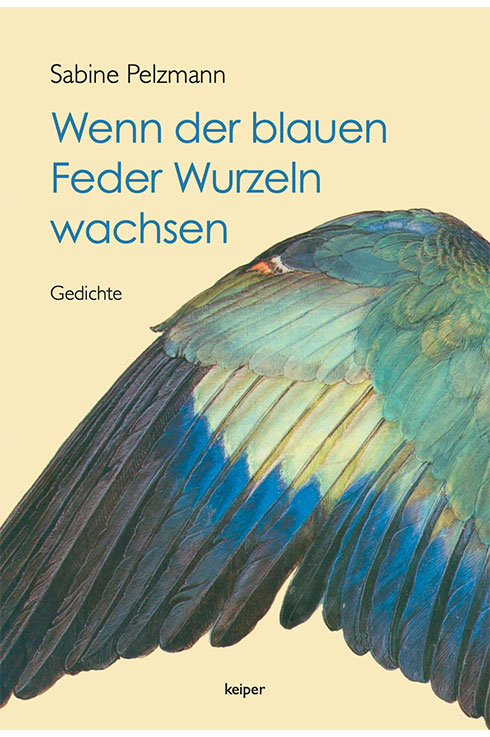 Wenn der blauen Feder Wurzeln wachsen, Lyrik von Sabine Pelzmann, edition keiper, 2022 ISBN: 978-3-903322-56-1